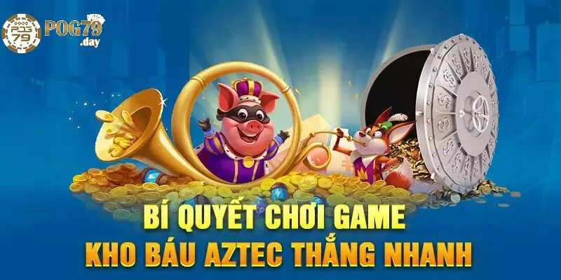 Bí Quyết Chinh Phục Kho Báu Aztec Tại Pog79